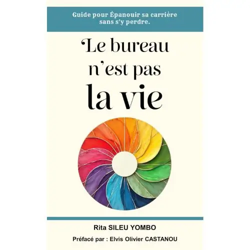 LE BUREAU N'EST PAS LA VIE- Guide pour epanouir sa carrière sans s'y perdre